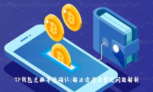 TP钱包兑换等待确认：解决方案与常见问题解析