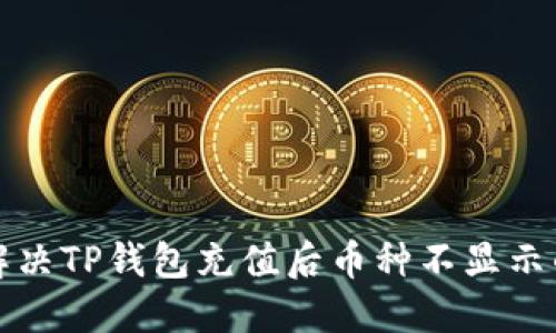 如何解决TP钱包充值后币种不显示的问题