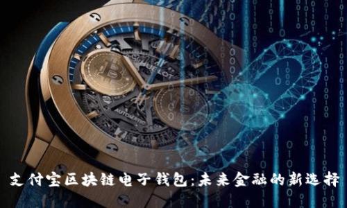 支付宝区块链电子钱包：未来金融的新选择