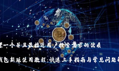 思考一个并且最接近用户搜索需求的优质

TP钱包新版使用教程：快速上手指南与常见问题解答
