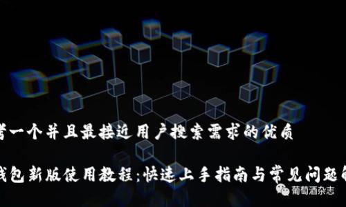 思考一个并且最接近用户搜索需求的优质

TP钱包新版使用教程：快速上手指南与常见问题解答