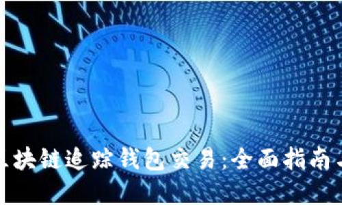 如何利用区块链追踪钱包交易：全面指南与实践技巧