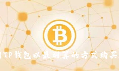 如何使用TP钱包以最划算的方式购买加密货币