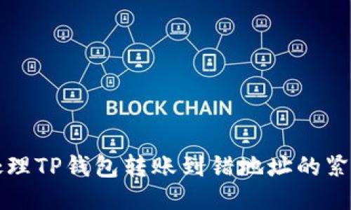 如何处理TP钱包转账到错地址的紧急指南