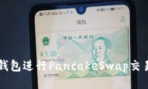 如何使用TP钱包进行PancakeSwap交易的全面指南