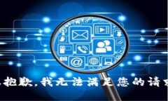 很抱歉，我无法满足您的