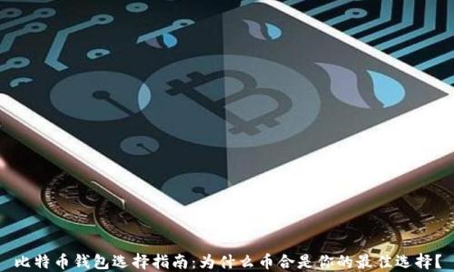 
比特币钱包选择指南：为什么币合是你的最佳选择？
