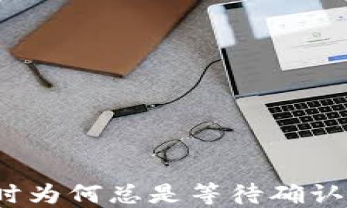 
TP钱包购买数字货币时为何总是等待确认？详细解读及解决方案