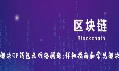 如何解决TP钱包无网络问题：详细指南和常见解决方案