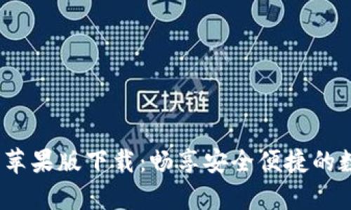 t p钱包官网苹果版下载：畅享安全便捷的数字支付体验