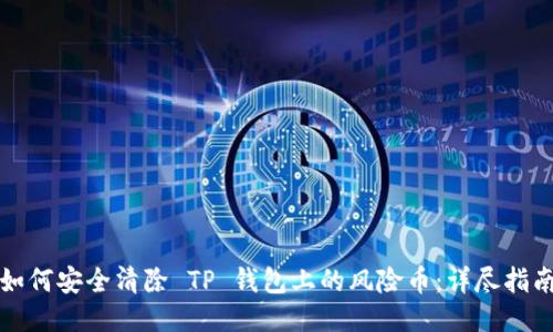 如何安全清除 TP 钱包上的风险币：详尽指南