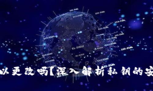 TP钱包的私钥可以更改吗？深入解析私钥的安全性和管理方法