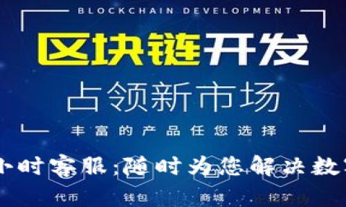 TP钱包24小时客服：随时为您解决数字资产问题