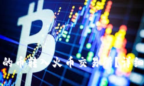 如何将TP钱包中的币转入火币交易所？详细步骤与注意事项