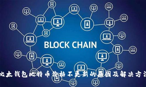 比太钱包比特币价格不更新的原因及解决方法