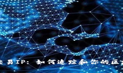 以太坊钱包交易IP: 如何追踪和你的区块链交易效率
