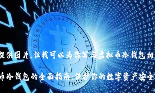 抱歉，我无法提供图片，但我可以为你写与虚拟币冷钱包相关的内容和。 

2023年虚拟币冷钱包的全面指南：保护你的数字资产安全
