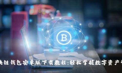 区块链钱包安卓版下载教程：轻松掌握数字资产管理