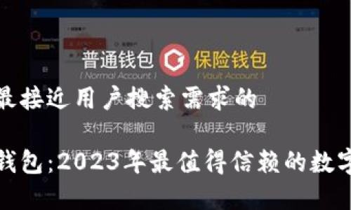 思考一个并且最接近用户搜索需求的

最安全的货币钱包：2023年最值得信赖的数字资产存储方案
