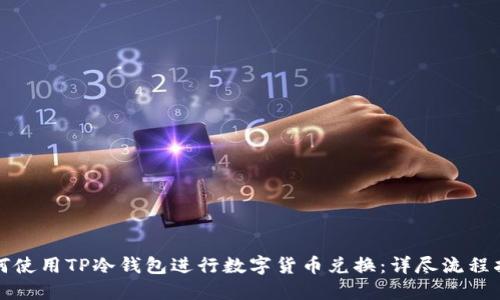 如何使用TP冷钱包进行数字货币兑换：详尽流程指南