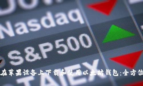 如何在苹果设备上下载和使用以太坊钱包：全方位指导
