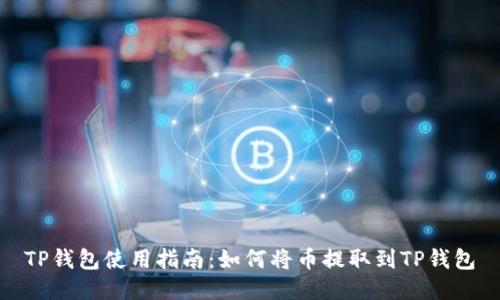TP钱包使用指南：如何将币提取到TP钱包