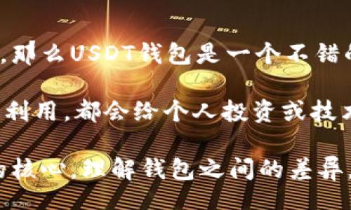 bianshi
在当今加密货币的世界中，多种数字资产如USDT（泰达币）和以太坊（Ethereum）各自占据了重要的位置。了解USDT和以太坊钱包之间的区别，可以帮助投资者和用户在管理和使用这些数字货币时做出更明智的选择。
/bianshi


USDT, 以太坊, 数字钱包
/guanjianci

USDT与以太坊钱包的基本概念
加密货币的快速发展使得各种数字资产的存储和交易需求不断增加。USDT是一种稳定币，它的价值与美元挂钩，通常被用户用来降低市场波动带来的风险。而以太坊标志着智能合约和去中心化应用（DApps）的重要平台，为开发者与用户提供了丰富的功能。

对于存储这两种加密货币，用户通常会选择各自专用的钱包。USDT钱包主要用于存储和交易USDT，而以太坊钱包则用来管理ETH（以太坊的原生货币）以及基于以太坊的其他代币（称为ERC-20代币）。

USDT钱包的特点
USDT钱包通常有以下几个显著特点：
ul
listrong稳定性：/strong由于USDT与美元挂钩，使用USDT钱包可以有效规避市场波动带来的影响。/li
listrong便捷性：/strongUSDT钱包多为数字化形式，用户可以轻松进行转账和收到款项。/li
listrong多平台支持：/strong许多交易所和数字钱包均支持USDT，用户可通过不同的平台进行交易。/li
/ul

以太坊钱包的特点
以太坊钱包的设计重点在于支持智能合约及广泛的DApps，具有以下特点：
ul
listrong多功能性：/strong以太坊钱包不止储存ETH，还可以管理诸如USDT等多种基于以太坊网络的代币。/li
listrong去中心化：/strong以太坊的发展使其用户可以直接在区块链上进行交易，而无需中介参与。/li
listrong安全性：/strong通过私钥管理，用户可以保护自己的资产不受外部威胁。/li
/ul

USDT钱包与以太坊钱包的安全性分析
无论是哪种钱包，安全性始终是用户最为关注的问题。USDT钱包的安全性往往依赖于其交易所或平台的措施。许多交易所采用了多重身份验证及冷存储等手段来保护用户资产，而这些安全标准通常在友好的用户体验中实现。

对比之下，以太坊钱包的安全性更加严重依赖于用户自身的密钥管理。若用户不小心丢失了私钥，那么钱包中的资产将无法再找回。因此，了解和掌握钱包的安全设置，如硬件钱包的使用，显得格外重要。

用户操作的便利性
USDT钱包因其简单明了的界面和操作流程，方便新手用户迅速上手。用户可以很轻松地进行充值和提现，这使得USDT在交易市场上迅速转换为法定货币或其他加密资产时具备独特优势。

相比之下，以太坊钱包由于其支持的多种功能和代币管理，使得用户在使用上需要更高的门槛。虽然其功能强大，但也需要用户了解如何创建智能合约，安全使用DApps等。对于初学者来说，可能需要一定的学习成本。

汇总对比USDT与以太坊钱包的适用场景
在不同的使用场景下，用户可能需要选择适合的数字钱包。例如，想要快速进行交易或投资避险的用户，USDT钱包较为合适。而对于需要开发DApps或参与以太坊生态上的项目与智能合约的开发者，选择以太坊钱包则更为恰当。

总结与建议
在选择USDT与以太坊钱包时，用户应根据自身需求做出明智的判断。如果主要目的是进行数字货币交易和价值储存，那么USDT钱包是一个不错的选择；而对于追求技术创新、需要开发或参与去中心化应用的用户，以太坊钱包无疑提供了更为丰富的功能与机会。

同时，用户在选择钱包的过程中，务必关注安全性，并增强对钱包管理知识的学习。无论是USDT还是以太坊，只要合理利用，都会给个人投资或技术开发带来丰富的收益与体验。

如今，随着加密货币及区块链技术的不断演进，USDT与以太坊的钱包各具特色，但安全与便捷始终是用户最为关注的核心。理解钱包之间的差异，将有助于用户在数字资产世界中游刃有余、稳健前行。