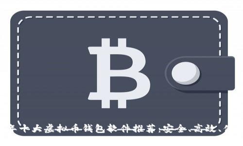 iaoti2023年十大虚拟币钱包软件推荐：安全、高效、便捷一网打尽