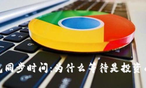 比特币钱包同步时间：为什么等待是投资成功的关键