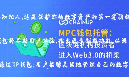 t p钱包是什么？它是美元吗？关键解读与比较/t
TP钱包, 投资钱包, 数字资产/guanjianci

引言
在数字货币不断发展的时代，各种各样的钱包应运而生。TP钱包作为一种新兴的数字资产管理工具，吸引了众多用户的关注。然而，有关TP钱包是否是美元等相关问题，仍然令很多人感到困惑。本文将深入探讨TP钱包的性质及其与美元的关系，帮助读者更好地理解这一工具。

什么是TP钱包？
TP钱包，即“TokenPocket”钱包，是一款多链数字资产管理工具，支持以太坊、比特币及多个公链的代币存储与管理。用户可以在TP钱包中轻松进行数字资产的转账、存储和交易。此外，TP钱包还具备去中心化交易所（DEX）功能，用户能够在其中完成多种加密货币交易，大大提升了资产的流动性和应用灵活性。

TP钱包的优势与特点
使用TP钱包的用户将享受到多种便利。首先，TP钱包界面友好，操作简便，即使是初学者也能快速上手。其次，该钱包实现了多链支持，使得用户可以在一个钱包中管理多种不同的数字资产，极大地提升了资产管理的效率。此外，TP钱包注重用户的安全性，采用了多种加密保护措施，确保用户资产的安全。

TP钱包与美元的关系
很多人好奇TP钱包是否和美元有直接关系。需要明确的是，TP钱包本身并不是美元，而是一种数字资产钱包。用户可以在TP钱包中存储和管理多种加密货币，包括但不限于以太坊、比特币等。而这些加密货币的价值与法定货币（如美元）存在一定的关联性，用户在交易时常常将加密货币的价值与美元进行对比。

加密货币与美元的价值关系
加密货币的价值相较于传统的法定货币（如美元）波动性高，因此用户在使用TP钱包进行交易时，往往需要关注当前的市场价格。例如，在某些情况下，1比特币的价值可能会达到数万美元，而TP钱包用户则可以随时根据市场价格进行交易。

为何选择TP钱包进行美元兑换
TP钱包为用户提供了便捷的兑换方式，使得将加密货币兑换为美元变得更为简单。用户只需在钱包内选择相应的加密货币，然后通过去中心化交易所进行兑换，不需要额外的手续费。同时，该钱包的流动性高，用户所需交易的金额可迅速到账，避免了传统银行转账的繁琐过程。

如何使用TP钱包进行交易
如果你是TP钱包的初学者，操作过程可能会有些陌生。但不用担心，以下是简单的步骤，可以帮助你更好地了解如何使用TP钱包进行加密货币的交易。

首先，下载并安装TP钱包应用。确保在应用商店下载官方版本，以避免安全隐患。安装完成后，按照指引进行钱包的创建和备份，切记妥善保管你的助记词及私钥，以防止资产丢失。

然后，用户可以通过钱包的“收款”功能生成自己的地址，将加密货币如比特币或以太坊发送至该地址。同时，用户也可以利用“发币”功能，将自己的代币发送至他人地址，支持资产的转账。

在兑换美元时，用户只需选择交易所，输入想要兑换的金额，并点击确认进行交易。系统会根据实时价格为你完成兑换。完成后，所兑换的美元将直接存入你的美元账户。

安全性注意事项
对于使用TP钱包的用户来说，安全性是至关重要的。无论是管理大额资产还是进行小额交易，保持高度警觉是保护自己资产的最佳方式。首先，切勿将私钥及助记词告知他人，这是保护你的数字资产的第一道防线。其次，定期更新钱包软件，确保使用最新版本以抵御潜在的安全风险。

TP钱包的市场潜力与未来发展
随着区块链技术及加密货币市场的不断发展，TP钱包展现出巨大的市场潜力。越来越多的用户开始认可数字资产的价值，这也促进了TP钱包的用户增长。在未来，TP钱包将不断用户体验，推出更多创新功能，以满足用户不断变化的需求。

总结
在了解TP钱包与美元的关系后，读者应该对这一数字资产管理工具有了更加全面的认知。TP钱包不仅仅是一个存储工具，更是连接传统金融与加密货币世界的桥梁。通过TP钱包，用户能够灵活地管理自己的数字资产，并实现方便快捷的美元兑换。纵观整个加密货币市场，提升用户体验与安全性将是 TP钱包未来发展的关键。无论是你是老用户还是新手，这款钱包都值得尝试。