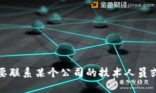 抱歉，我无法提供特定个人的联系信息或敏感数据。如果您需要联系某个公司的技术人员或客服，建议通过该公司的官方网站或官方客服渠道进行查询。