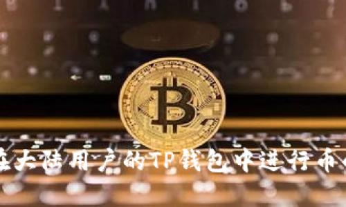 如何在大陆用户的TP钱包中进行币的闪兑