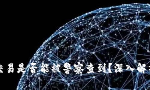 区块链钱包交易是否能被警察查到？深入解析与应对策略