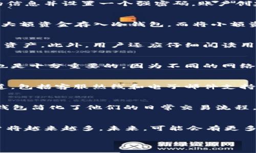   t p钱包购买指南：安全便捷的数字货币选择 / 

 guanjianci t p钱包, 数字货币, 加密资产 /guanjianci 

一、了解t p钱包的基本概念
随着数字货币的日益普及，许多人开始关注如何安全、有效地购买和管理这些资产。t p钱包作为一种热门的数字钱包选项，提供了安全存储和便捷交易的功能。最重要的是，它能够为用户提供简单的操作界面，加密保障，确保用户的资金安全。不过，在深入t p钱包的购买之前，了解其基本概念是非常必要的。

二、t p钱包的主要功能
t p钱包不仅仅是存储数字货币的一种工具，它还具有一些非常实用的功能。首先，用户可以通过该钱包实现快速的资产转移。其次，t p钱包还支持多种类型的加密货币，让投资者能够在一个平台上管理多种资产。此外，为了增强安全性，t p钱包还提供了双重身份验证等安全措施，用户可以放心管理自己的数字资产。理解这些功能，有助于提升用户的使用体验。

三、如何购买t p钱包
要购买t p钱包，用户需要经过几个简单的步骤。首先，访问官方网站，确保选择的是正确的链接，以避免网络诈骗。接下来，用户需要创建一个账户，注册时输入必要的信息并设置一个强密码。账户创建完成后，用户可以选择购买数字货币并将其存入t p钱包。

四、资金安全与存储建议
在数字货币投资中，安全是第一要务。建议用户在购买完成后立即启用钱包的安全设置，比如启用双重验证，确保自己的资产在交易中的安全。此外，用户可以考虑将大额资金存入冷钱包，而将小额资金用于日常交易，这样既能保障资金安全，又能提高使用的便利性。

五、购买t p钱包时的注意事项
在购买t p钱包之前，有几个关键点需要特别注意。首先，一定要确认自己选择的钱包版本是最新的。新版本通常会包含新的功能和安全更新，能够更好地保护用户的资产。此外，用户还应仔细阅读用户条款，了解钱包的功能、费用以及可能的限制，以便避免后续的误解和麻烦。

六、t p钱包的交易流程
一旦购买并设置好t p钱包，用户就可以开始进行交易。在交易过程中，用户需要注意接受地址的准确性，避免因错误的地址导致资金损失。同时，了解交易的手续费也是十分重要的，因为不同的网络条件和交易量会影响手续费的高低。用户可以选择在网络交易高峰时段外进行交易，从而降低手续费。

七、社区和支持资源
加入t p钱包的用户社区是获取帮助的一种很好的方式。在这里，用户可以交流经验，分享心得，解决在使用钱包过程中遇到的问题。同时，官方也提供了多种支持渠道，包括客服热线和电子邮件支持，用户在遇到问题时，可以通过这些途径快速获取帮助。

八、成功使用t p钱包的案例分享
许多用户在成功使用t p钱包后，分享了他们的经验和故事。例如，有用户通过t p钱包成功参与了一系列ICO项目，获得了丰厚的投资回报。此外，某些用户表示，t p钱包简化了他们的日常交易流程，使得他们能够更有效地管理自己的资产。这些真实的案例展示了t p钱包在数字货币交易中的重要性和便利性。

九、总结与未来展望
总的来说，t p钱包是一个功能强大且易于使用的数字钱包，能够为用户提供安全的资产存储和便捷的交易服务。随着数字货币市场的不断发展，使用t p钱包的用户将越来越多。未来，可能会有更多新的功能和服务陆续推出，为用户带来更全面的使用体验。在此过程中，保持警惕和关注安全问题，确保自己的资产始终处于安全状态，不断提高投资的成功率。

通过上述内容，相信读者已经对如何购买t p钱包及其相关功能有了更深入的了解，掌握了这些知识后，您可以更自信地进入数字货币领域，进行相关投资与交易。