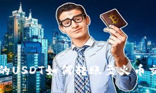 TP钱包中的USDT如何转账至火币交易所详解