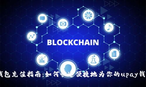 upay钱包充值指南：如何快速便捷地为你的upay钱包充值